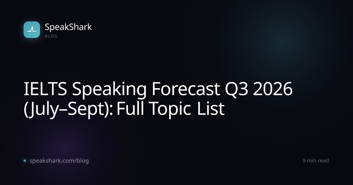 IELTS Speaking Forecast Q3 2026 (July–Sept): Full Topic List